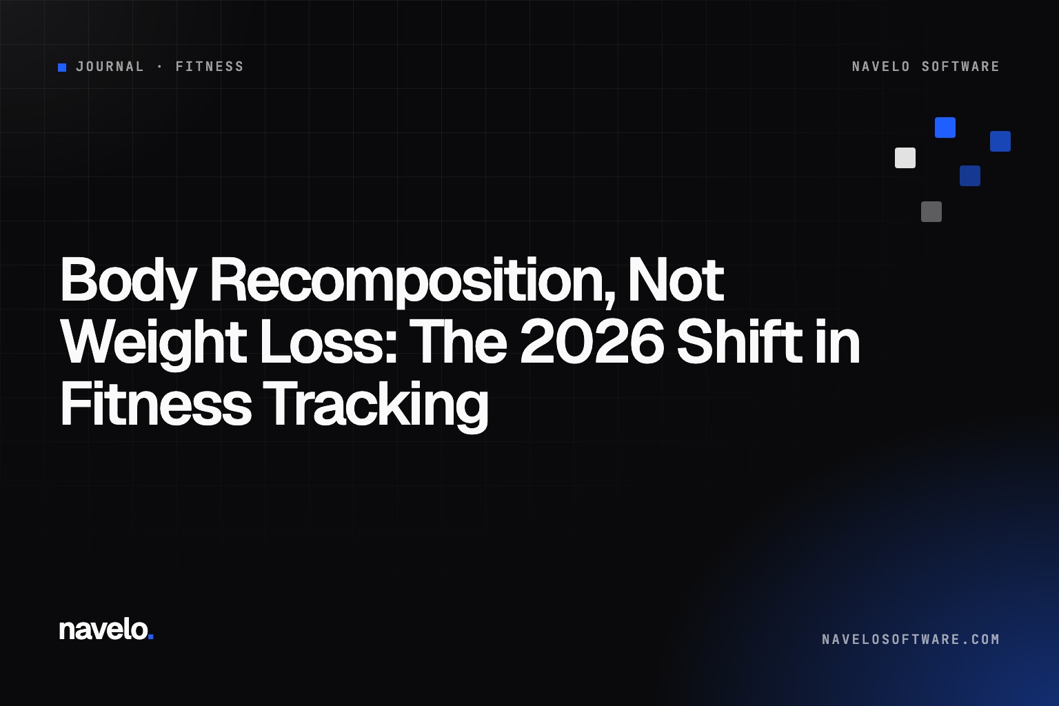 Navelo Software Journal cover reading 'Body Recomposition, Not Weight Loss: The 2026 Shift in Fitness Tracking'