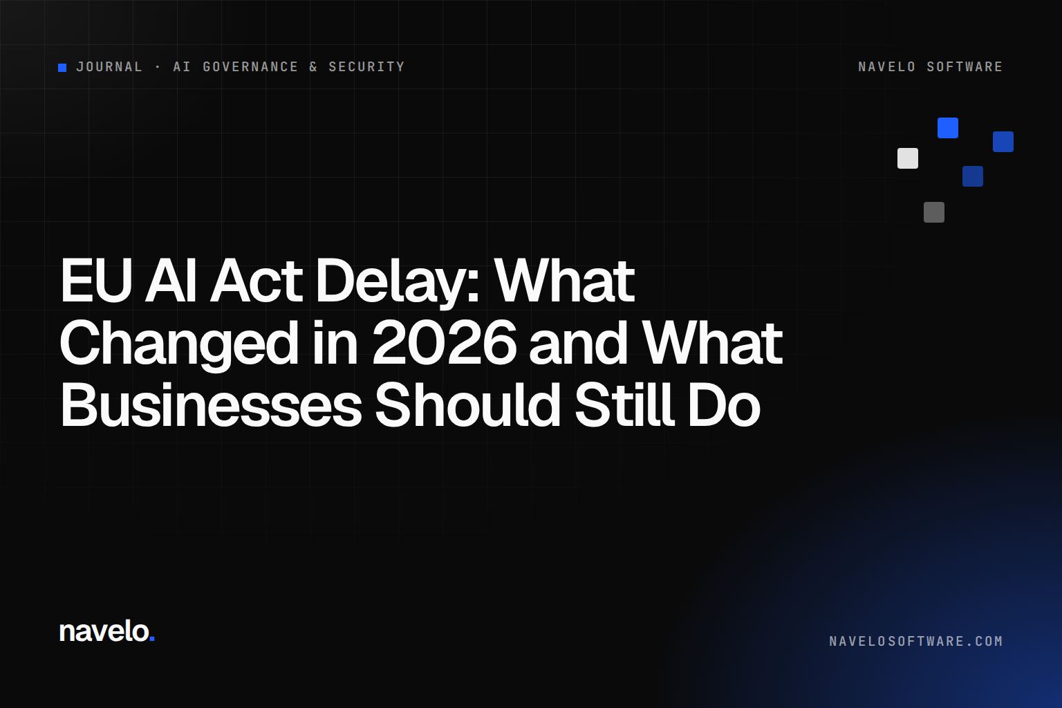 Navelo Software Journal cover reading 'EU AI Act Delay: What Changed in 2026 and What Businesses Should Still Do'
