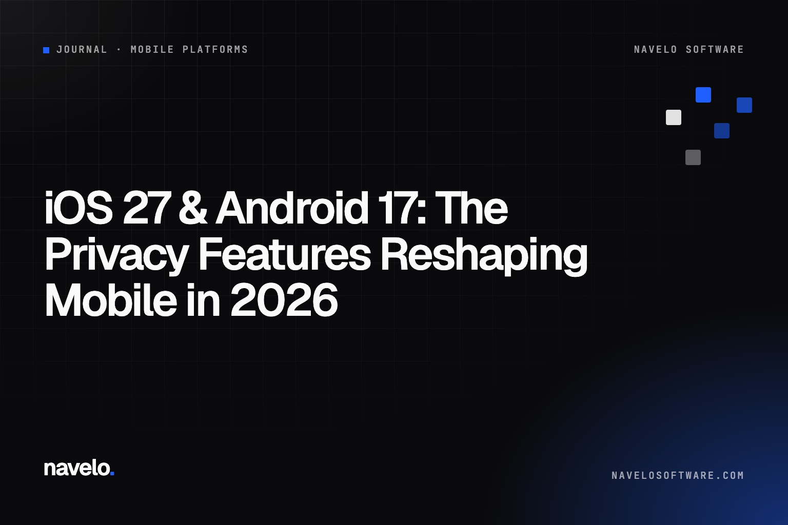 Navelo Software Journal cover reading 'iOS 27 & Android 17: The Privacy Features Reshaping Mobile in 2026'