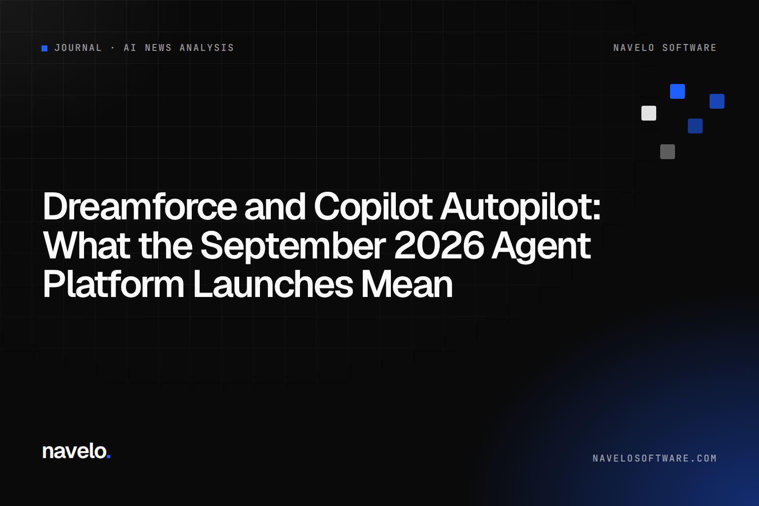 Navelo Software Journal cover reading 'Dreamforce and Copilot Autopilot: What the September 2026 Agent Platform Launches Mean'