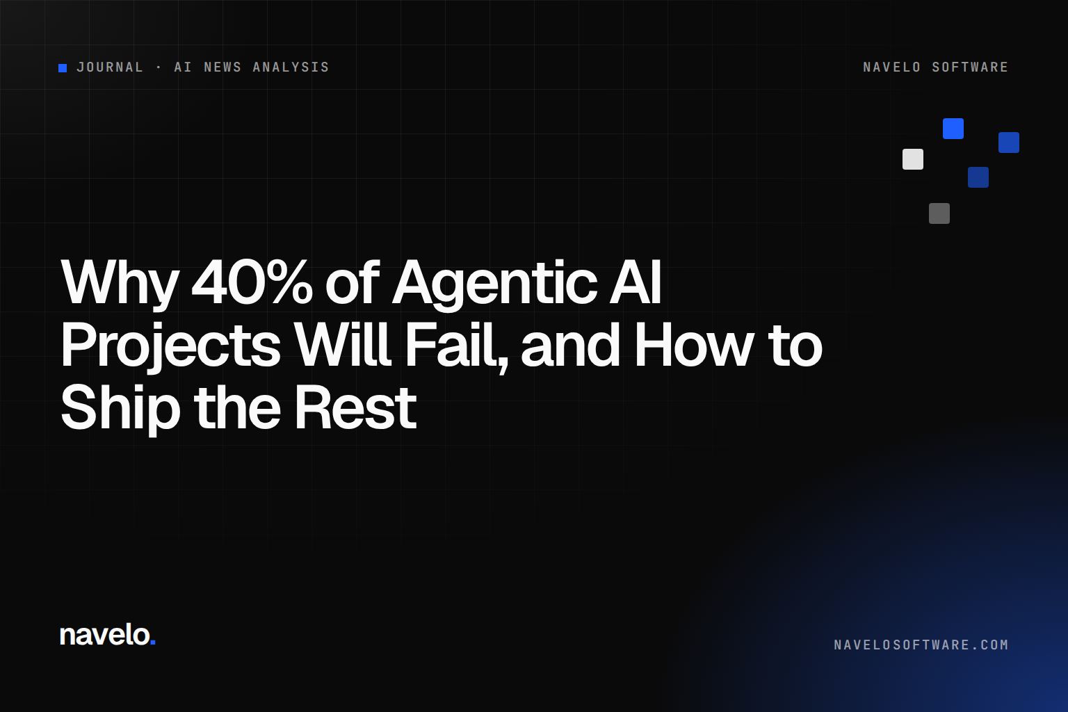 Navelo Software Journal cover reading 'Why 40% of Agentic AI Projects Will Fail, and How to Ship the Rest'